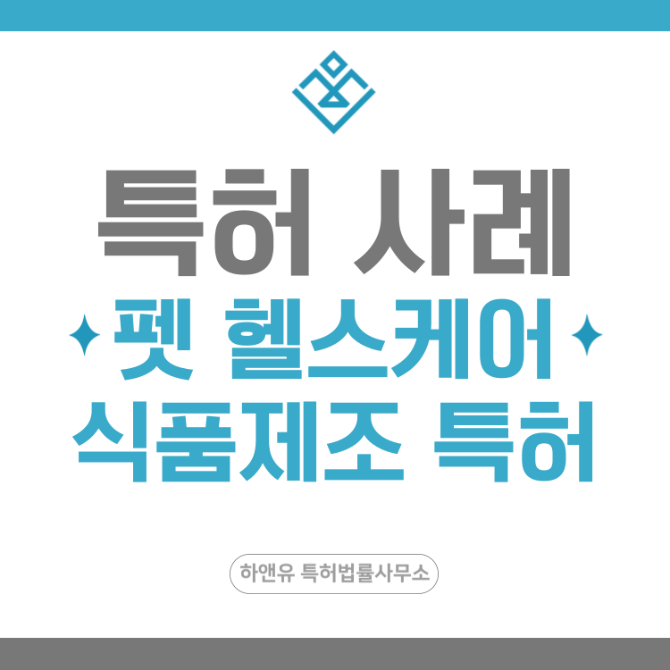 특허 사례 '글루코사민·콘드로이틴 복합 조성, 식물성 항산화 추출물, 소프트츄 제형, 펫푸드 공정' 특허 출원 등록, 특허권 확보 전략