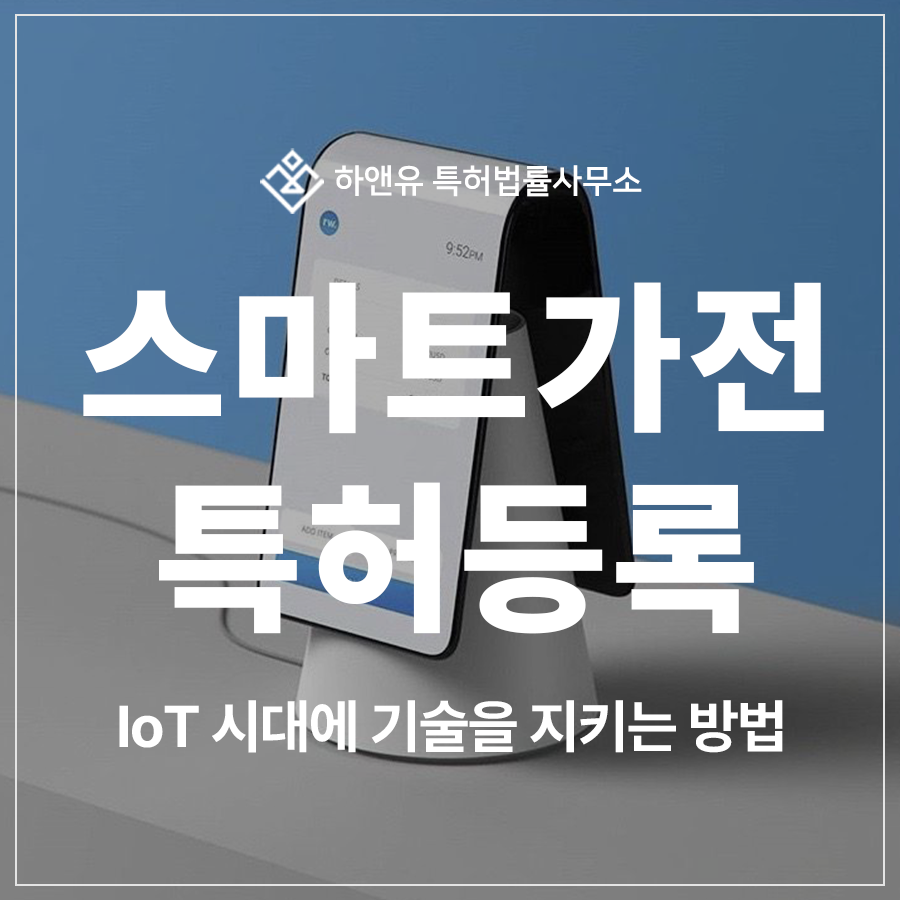 스마트홈, 스마트가전, 냉장고, 로봇 청소기 특허 출원 및 등록, IoT 시대에 기술을 지키는 방법
