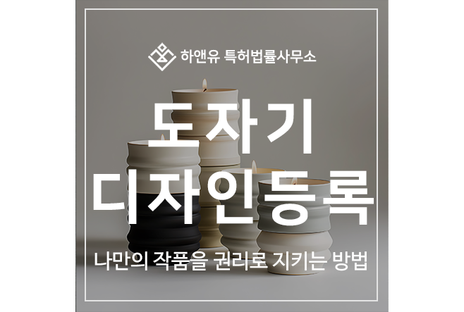 도자기, 석기, 토기, 화병, 항아리, 찬기, 접시, 공예품, 아트오브제, 예술품 디자인 특허 출원 및 등록 전략