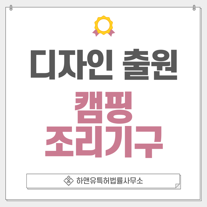 조리기구, 조리 기기, 장비, 기구, 가열, 구이, 직화, 캠핑, 야외 디자인 특허 출원 및 등록 절차, 요건, 방법, 디자인권의 효과