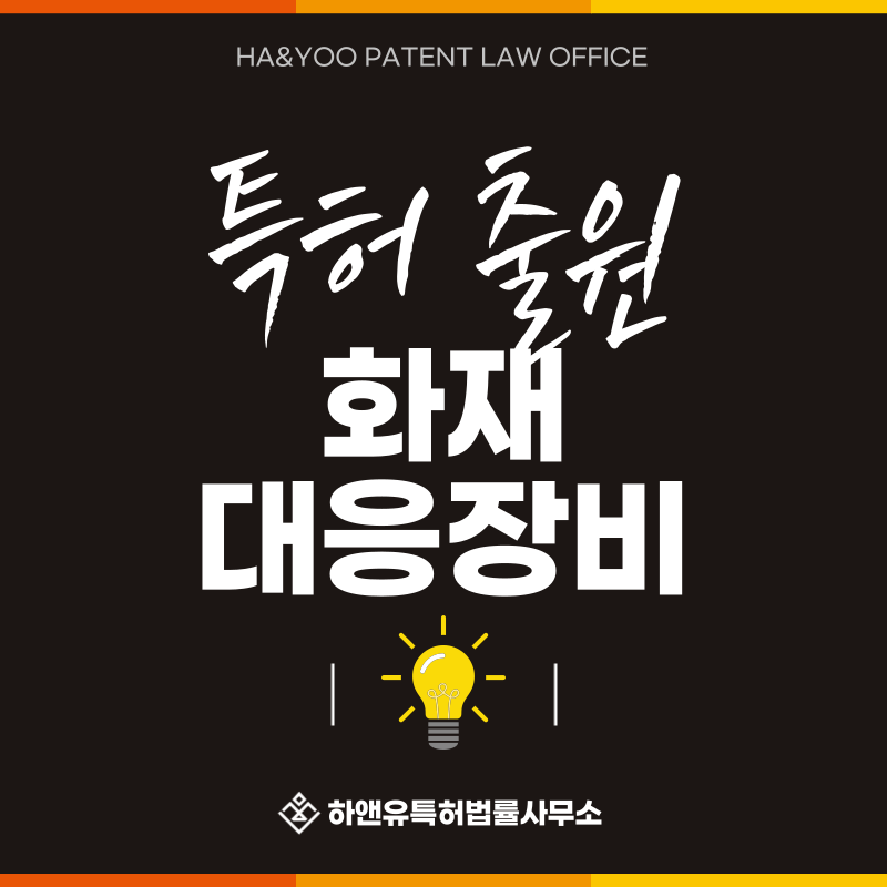 소화기, 소화스프레이, 소화포, 소화담요, 소화볼, 소화캡슐 특허 발명, 실용신안, 상표, 디자인 출원등록, 절차, 방법, 특허권 효과