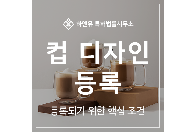 컵, 잔, 그릇, 용기 디자인 특허 출원 및 등록  방법, 핵심 조건은?