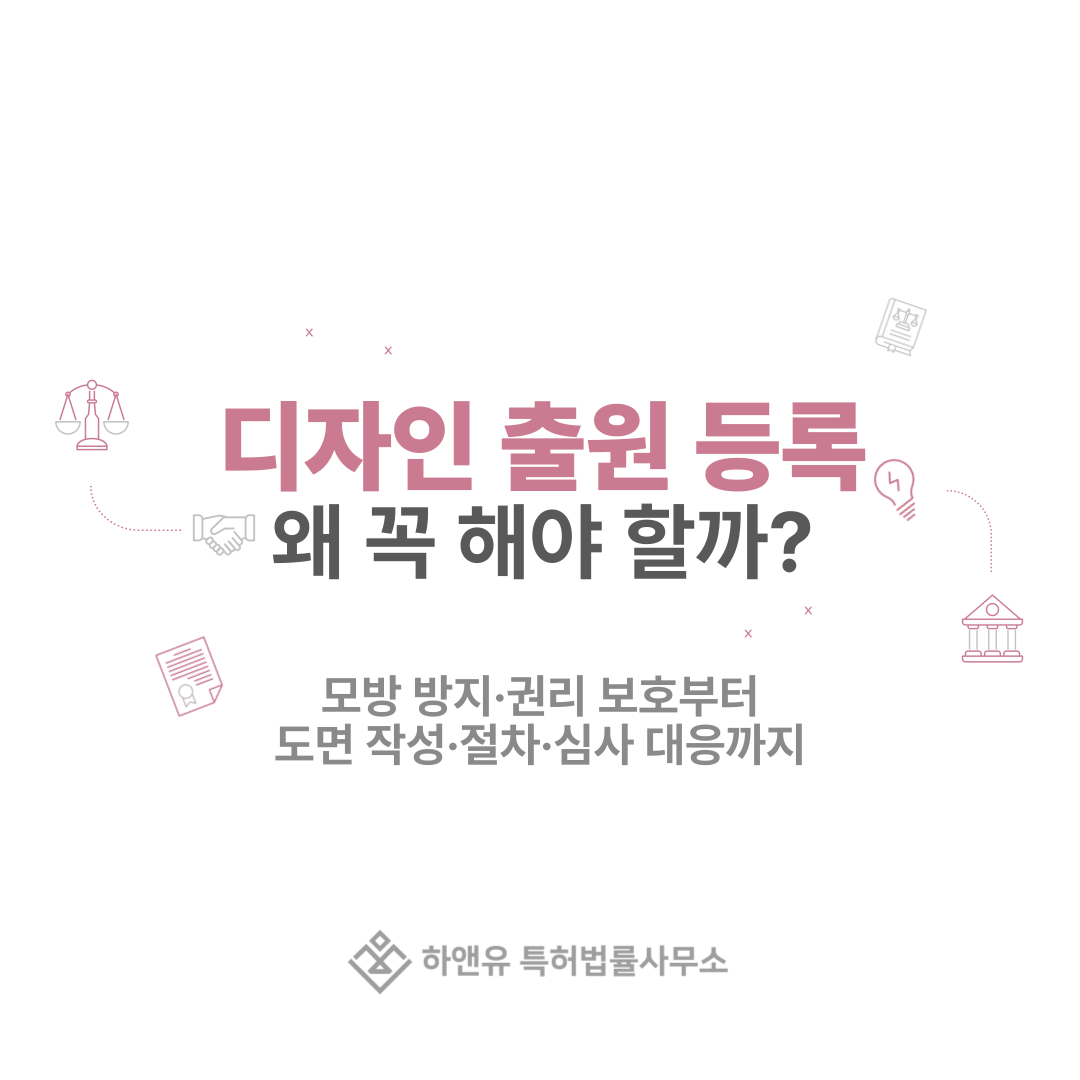 디자인 출원 등록, 왜 꼭 해야 할까? 모방 방지·권리 보호부터 도면 작성·절차·심사 대응까지