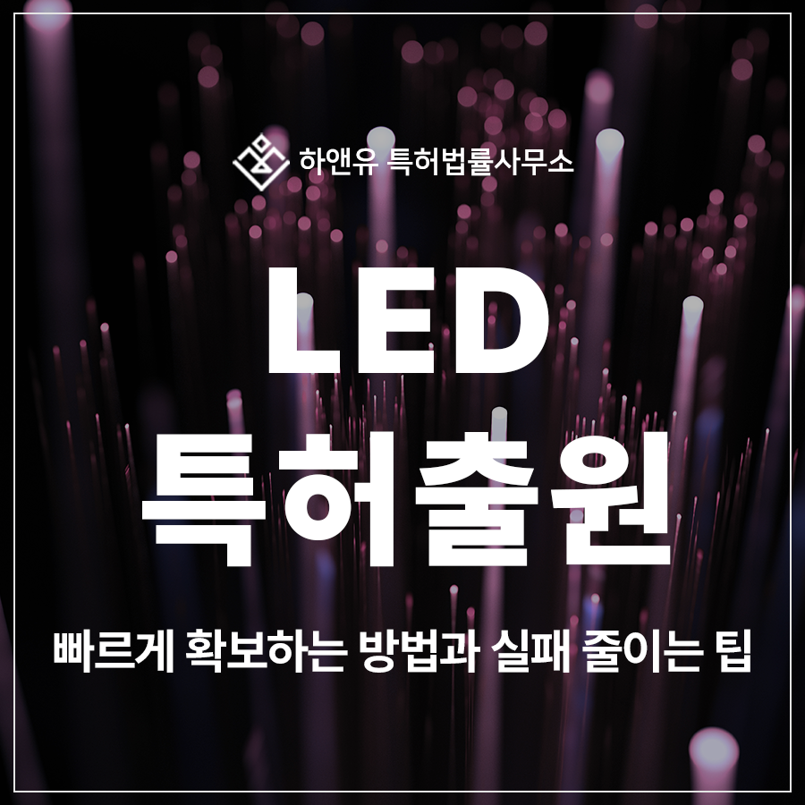 LED, 전광판, 조명, 형광등, 살균 장치, 디스플레이 특허 출원 및 등록, 빠르게 확보하는 방법과 실패 줄이는 팁