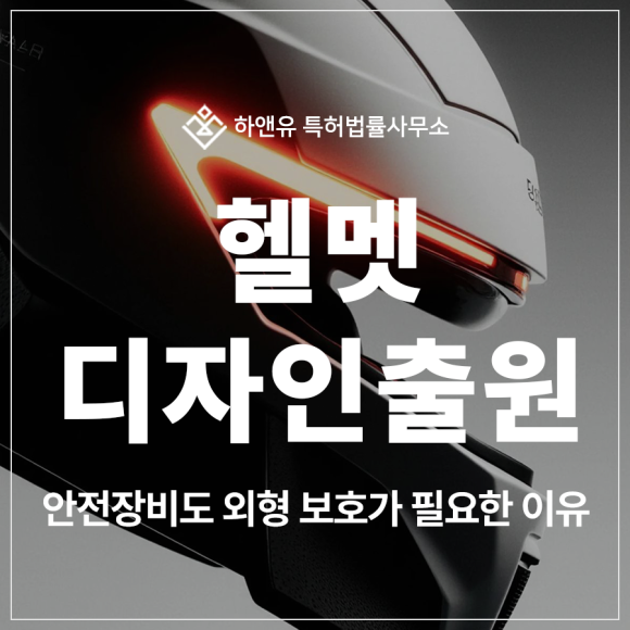 헬멧, 안전모, 헤드기어, 보호장비, 보호대 디자인 특허 출원 및 등록, 안전장비도 외형 보호가 필요합니다.